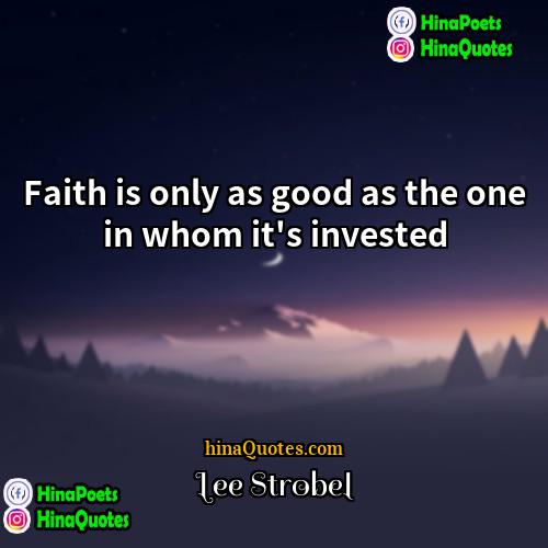 Lee Strobel Quotes | Faith is only as good as the